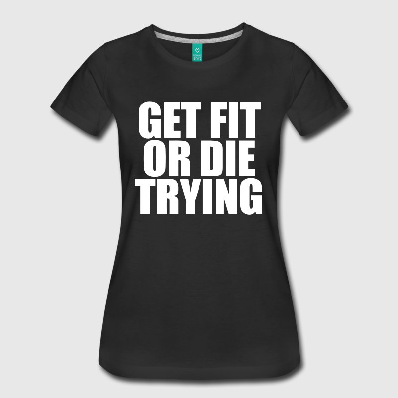 get-fit-or-die-trying-women-s-t-shirts-womens-premium-t-shirt